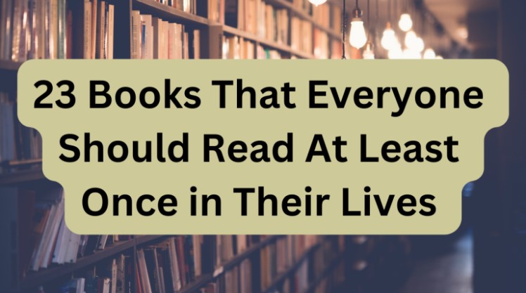 23 Books That Everyone Should Read At Least Once in Their Lives 